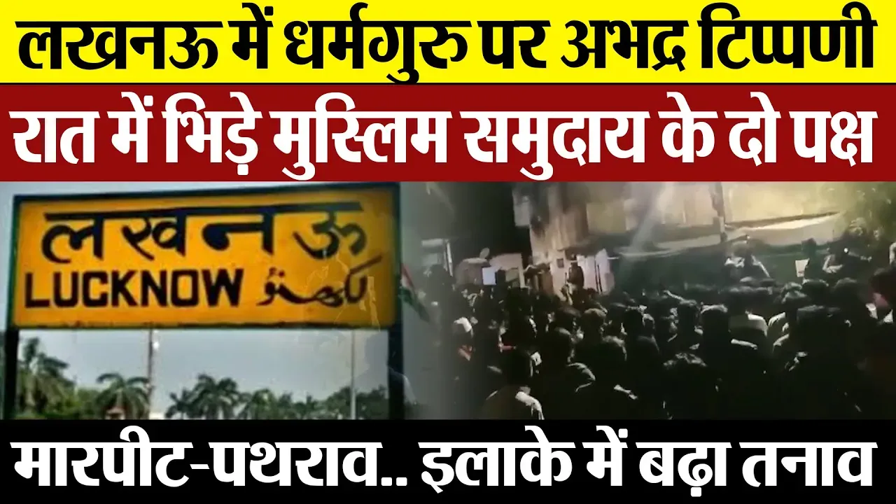 Lucknow News | लखनऊ में धर्मगुरु पर अभद्र टिप्पणी.. भिड़े मुस्लिम समुदाय के दो पक्ष में मारपीट-पथराव!