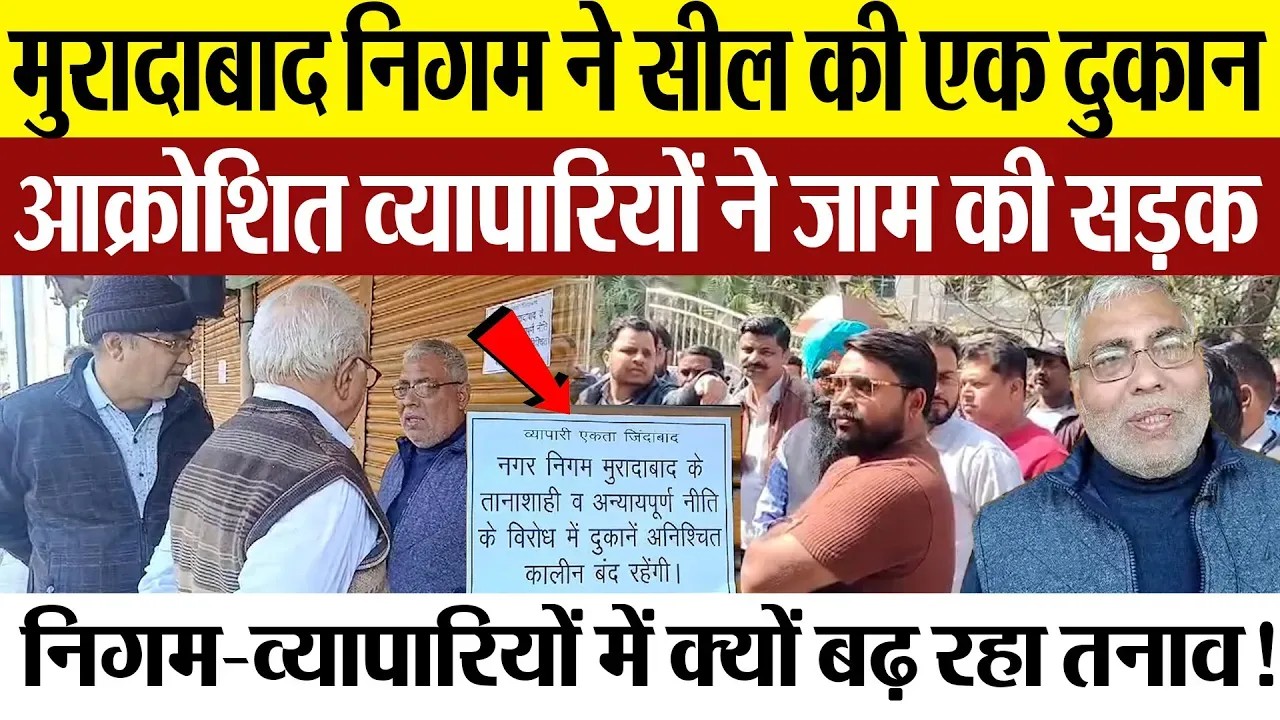 Moradabad News : मुरादाबाद निगम ने सील की एक दुकान, आक्रोशित व्यापारियों ने जाम की सड़क