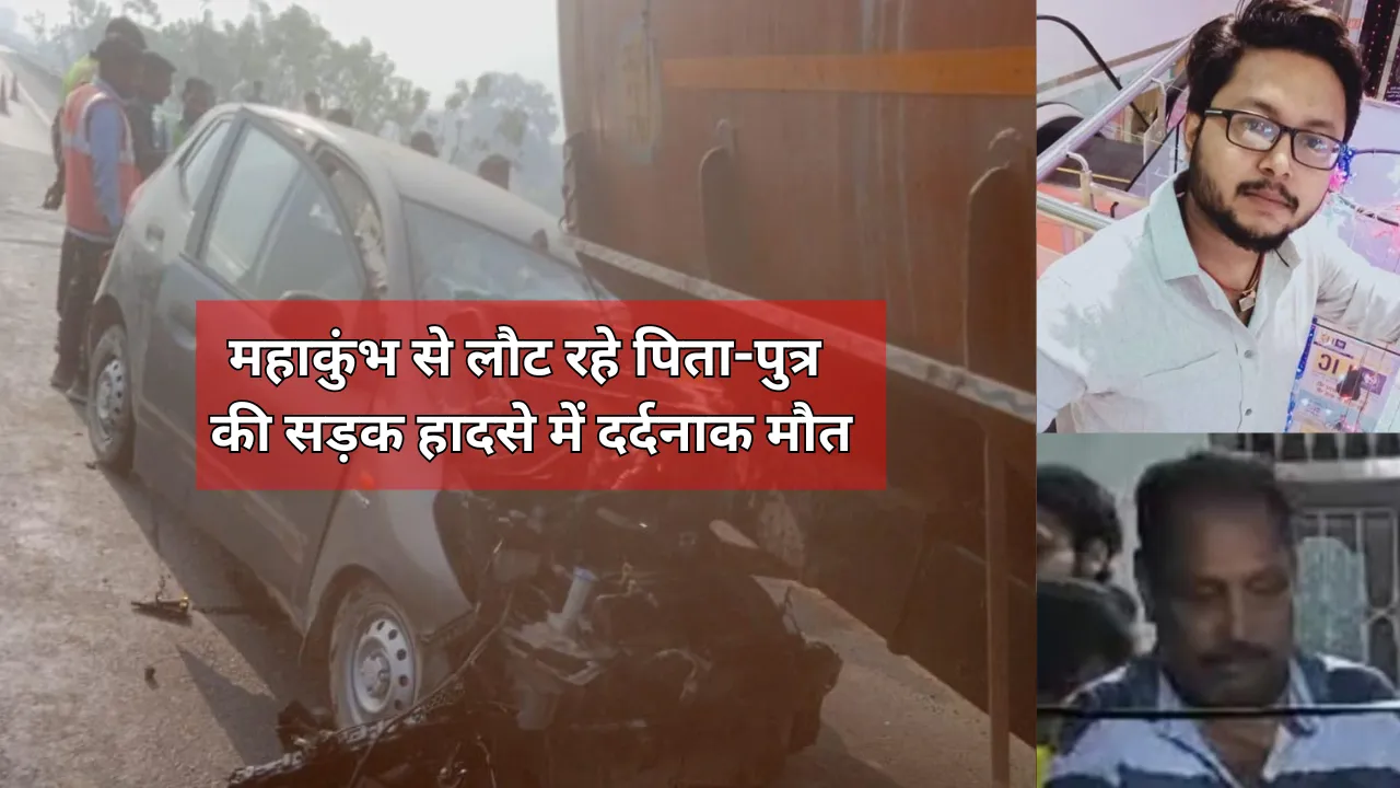 महाकुंभ से लौट रहे पिता-पुत्र की सड़क हादसे में दर्दनाक मौत, अन्य घायल, खड़ी टैंकर से टकराई कार