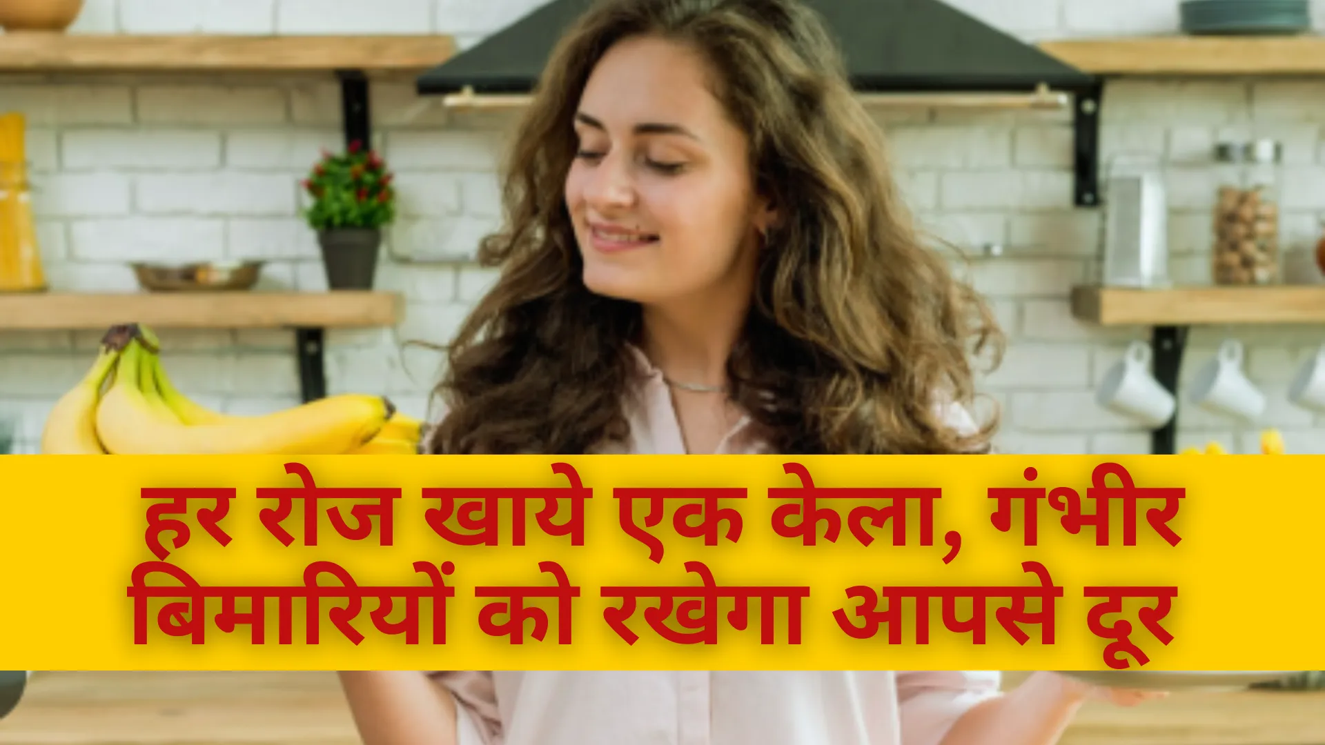 हर रोज खाये एक केला, गंभीर बिमारियों को रखेगा आपसे दूर 