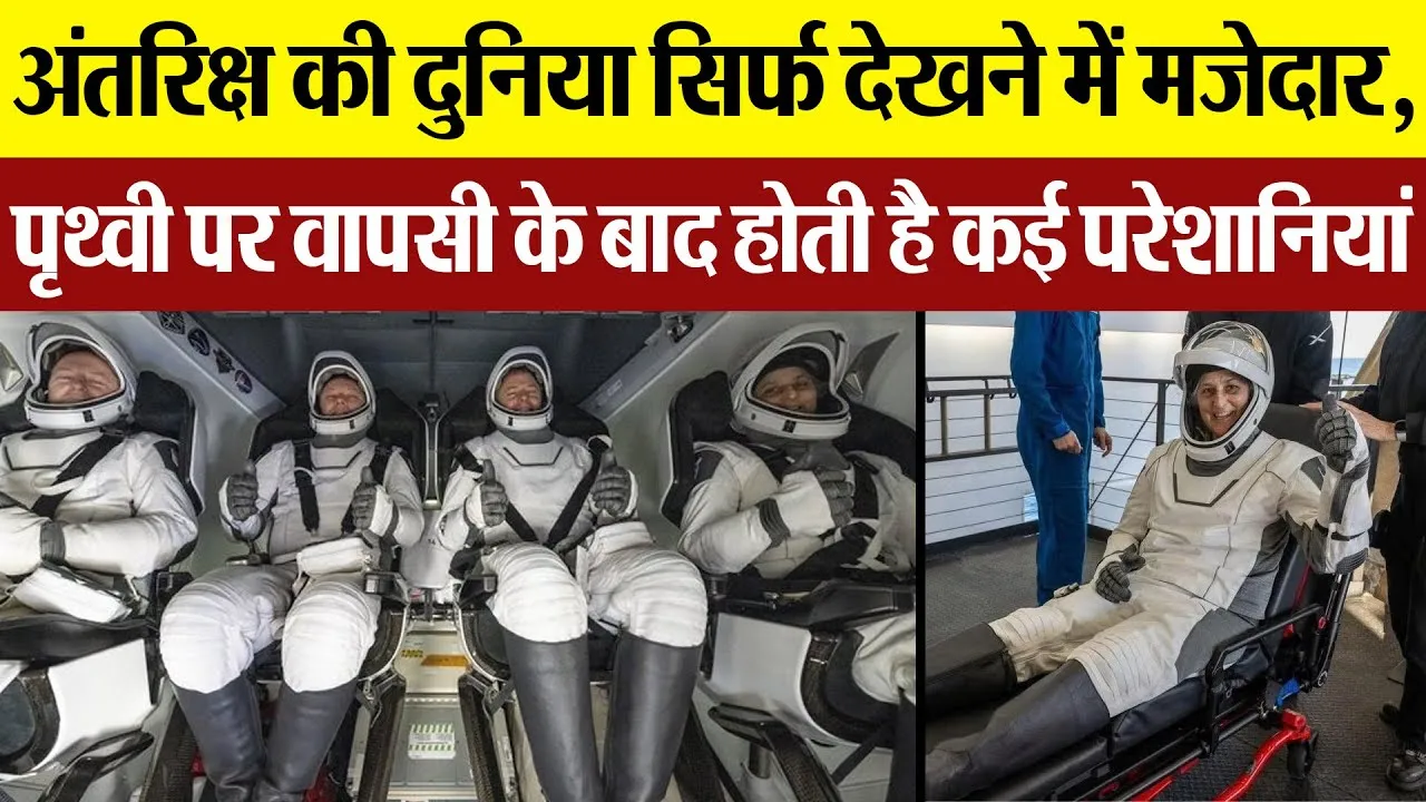 अंतरिक्ष की दुनिया सिर्फ देखने में मजेदार, पृथ्वी पर वापसी के बाद होती है कई परेशानिया