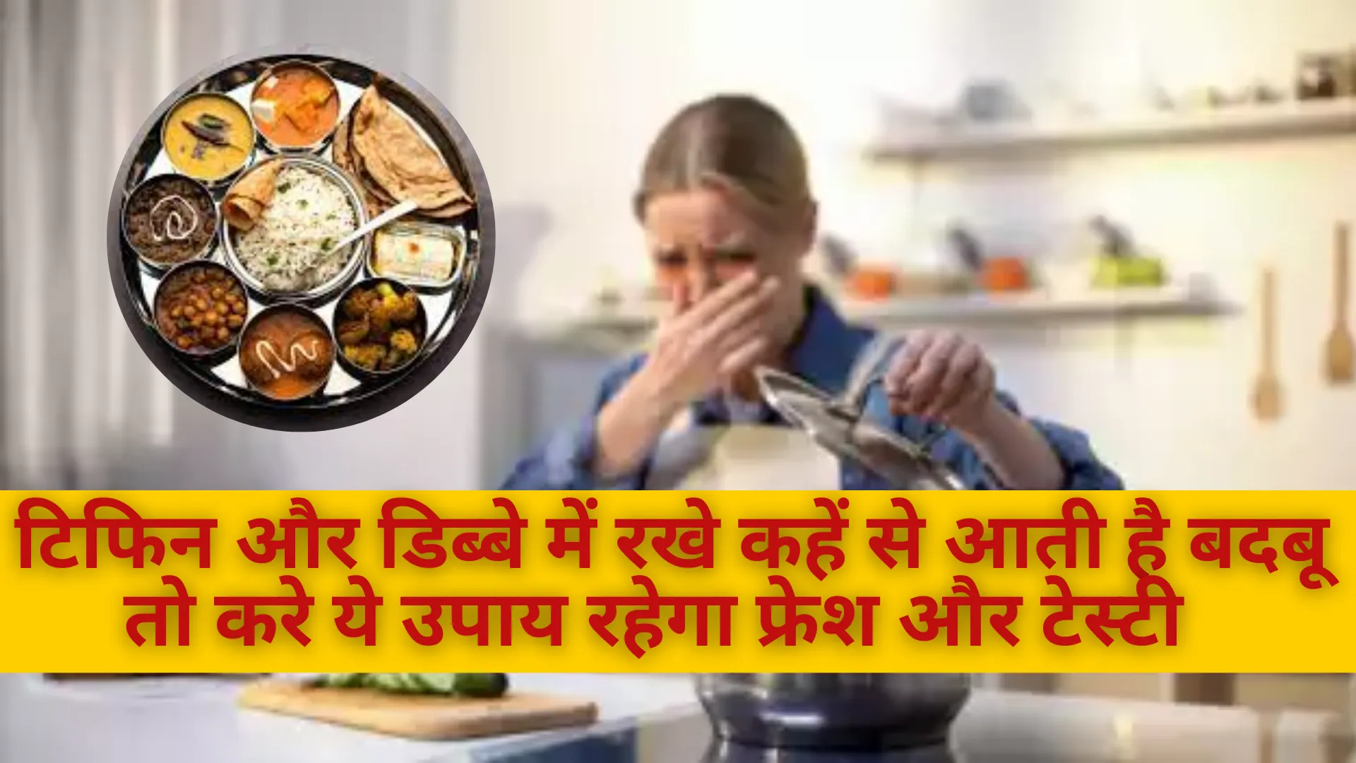 गर्मियों में जल्दी खराब हो जाता है खाना, टिफिन और डिब्बे में रखने से आती है बदबू, इस उपाय से खाना रहेगा फ्रेश और टेस्टी 