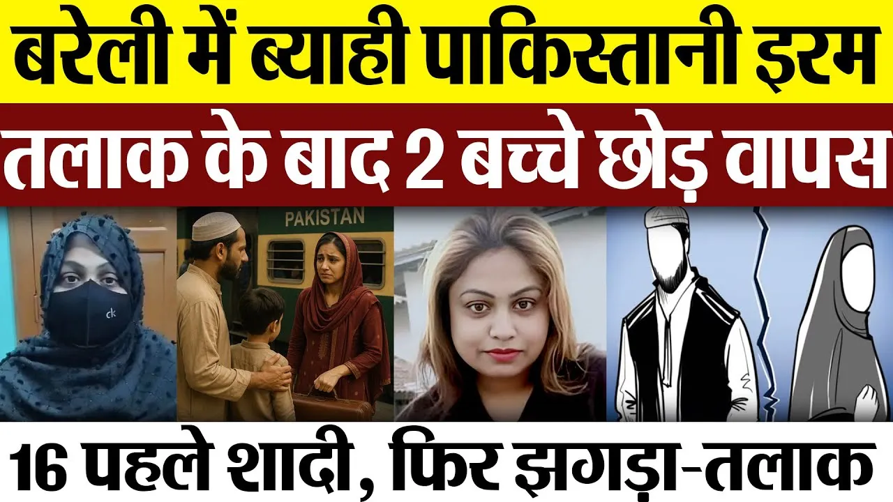 Bareilly News : बरेली में ब्याही पाकिस्तानी इरम, तलाक के बाद 2 बच्चे छोड़ वापस