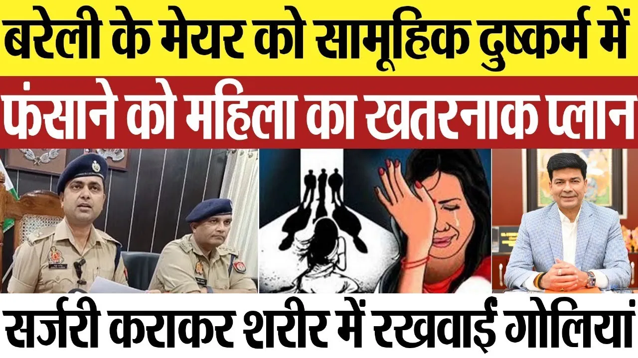 Bareilly News: बरेली के मेयर को सामूहिक दुष्कर्म में फंसाने को महिला का खतरनाक प्लान