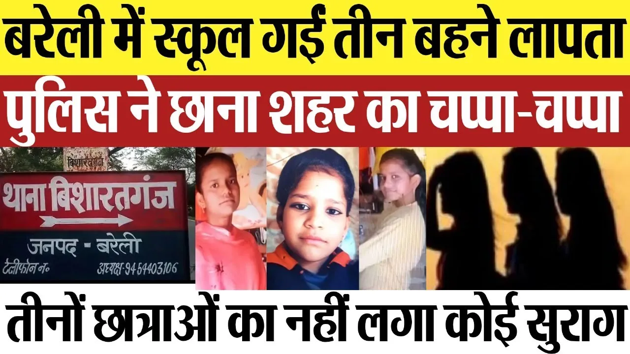 Bareilly News : बरेली में स्कूल गईं तीन बहने लापता, पुलिस ने छाना शहर का चप्पा-चप्पा