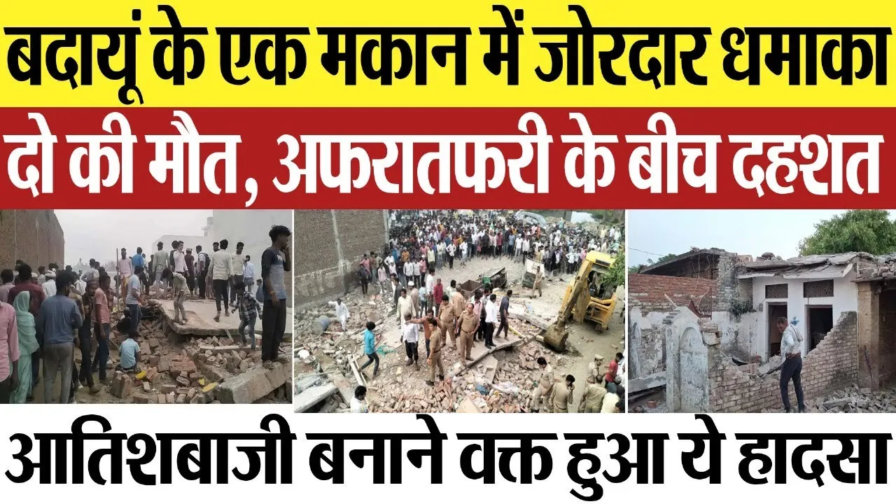 Budaun News : बदायूं के एक मकान में जोरदार धमाका दो की मौत, अफरातफरी के बीच दहशत