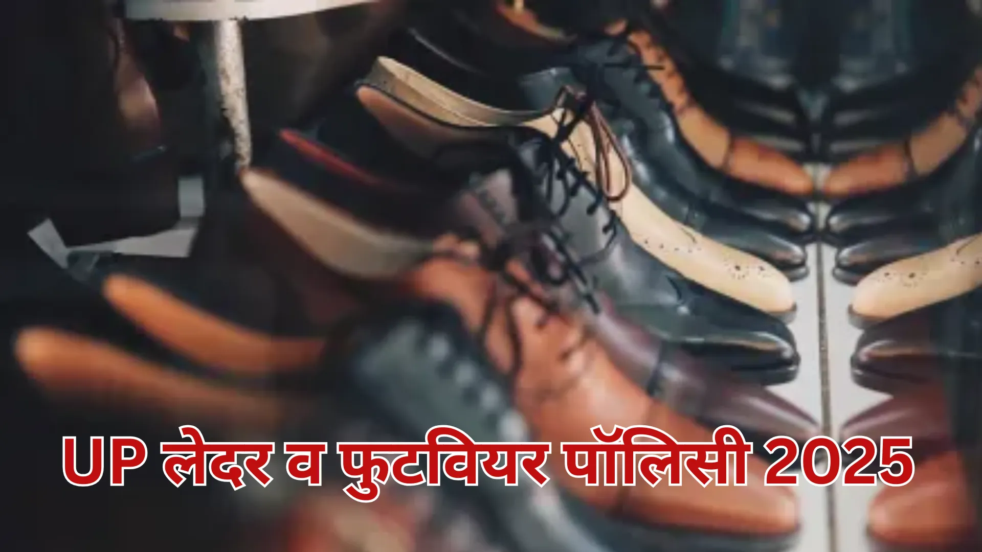 योगी सरकार लाएगी नई लेदर, फुटवेयर पॉलिसी, विदेशों में एक्सपोर्ट को मिलेगा बढ़ावा 