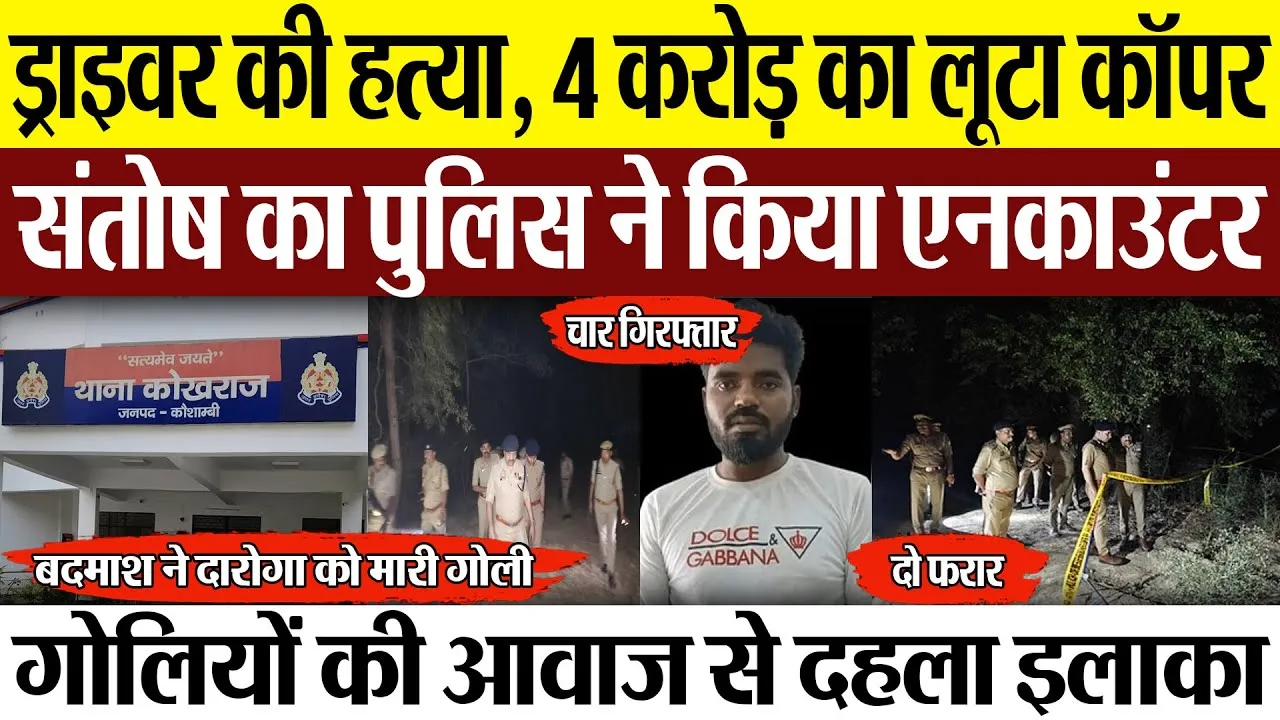 Kaushambi News : ड्राइवर की हत्या, 4 करोड़ का लूटा कॉपर, संतोष का पुलिस ने किया एनकाउंटर