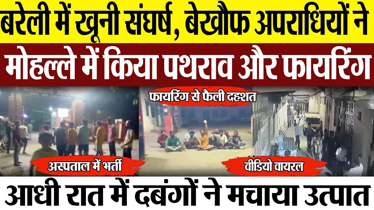 Bareilly News : बरेली में खूनी संघर्ष, बेखौफ अपराधियों ने मोहल्ले में किया पथराव और फायरिंग