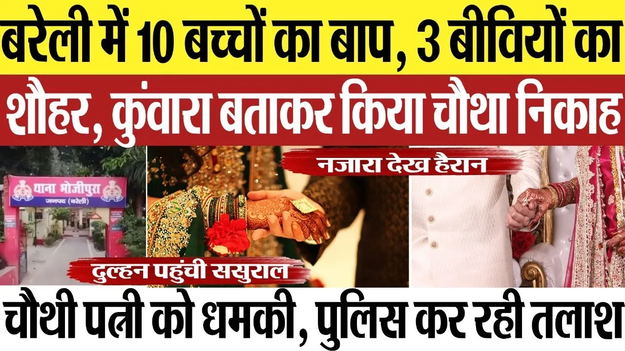 Bareilly News : बरेली में 10 बच्चों का बाप, 3 बीवियों का शौहर, कुंवारा बताकर किया चौथा निकाह