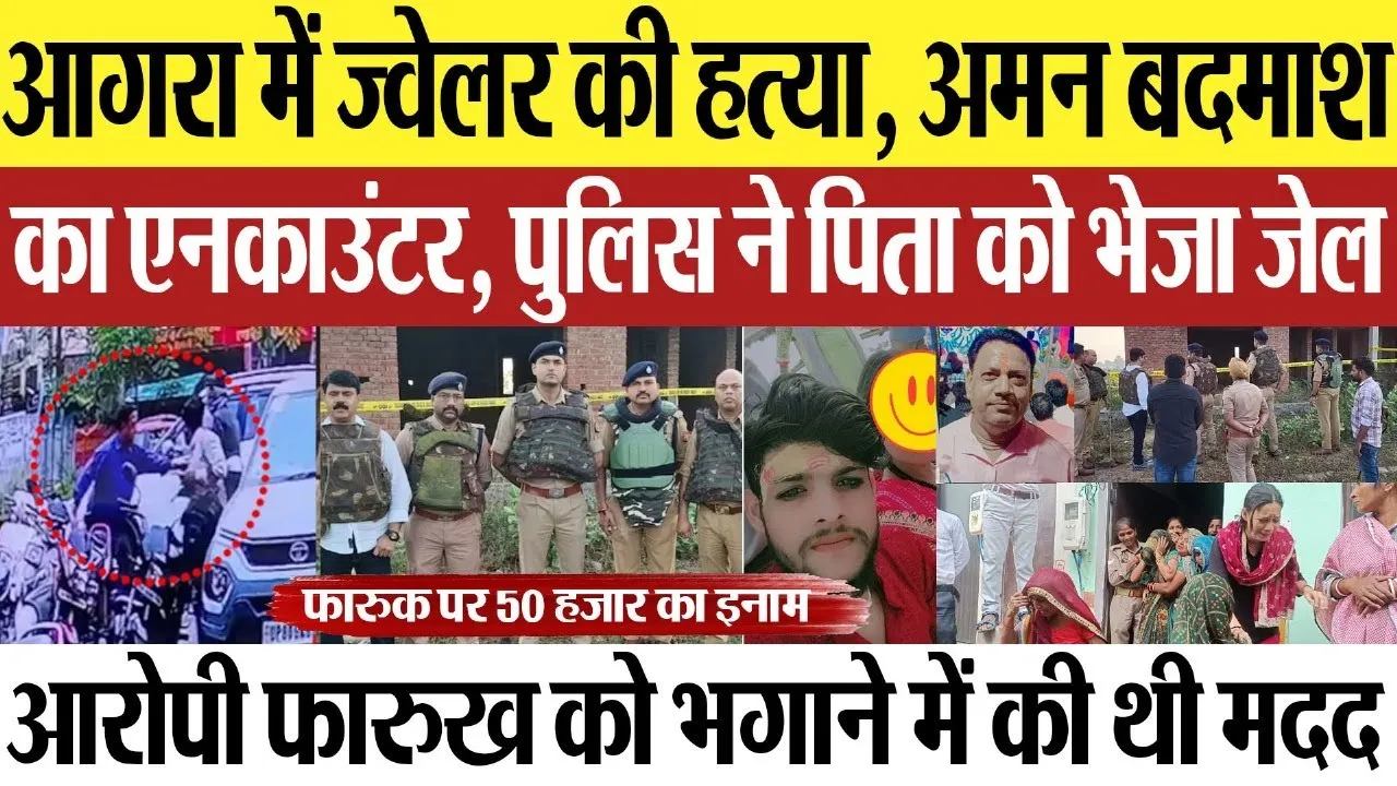 Agra News : आगरा में ज्वेलर की हत्या, अमन बदमाश का एनकाउंटर, पुलिस ने पिता को भेजा जेल