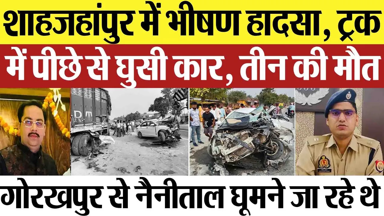 Shahjahanpur News : शाहजहांपुर में भीषण हादसा, ट्रक में पीछे से घुसी कार, तीन की मौत