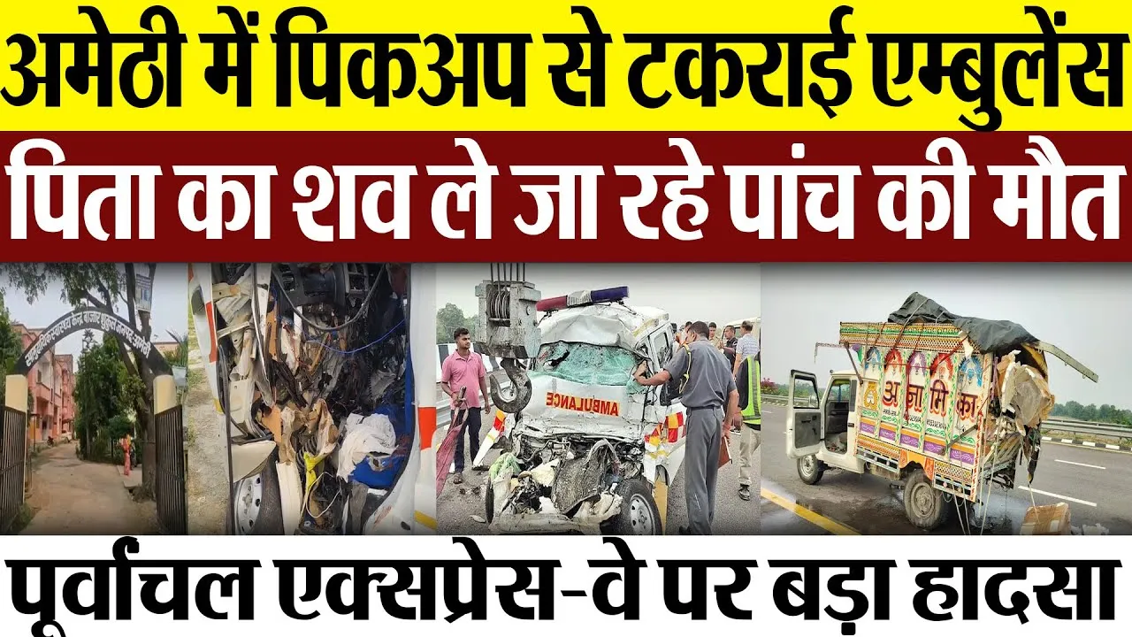 Amethi News | अमेठी में पूर्वांचल एक्सप्रेस-वे पर पिकअप से टकराई एम्बुलेंस, शव ले जा रहे पांच की मौत