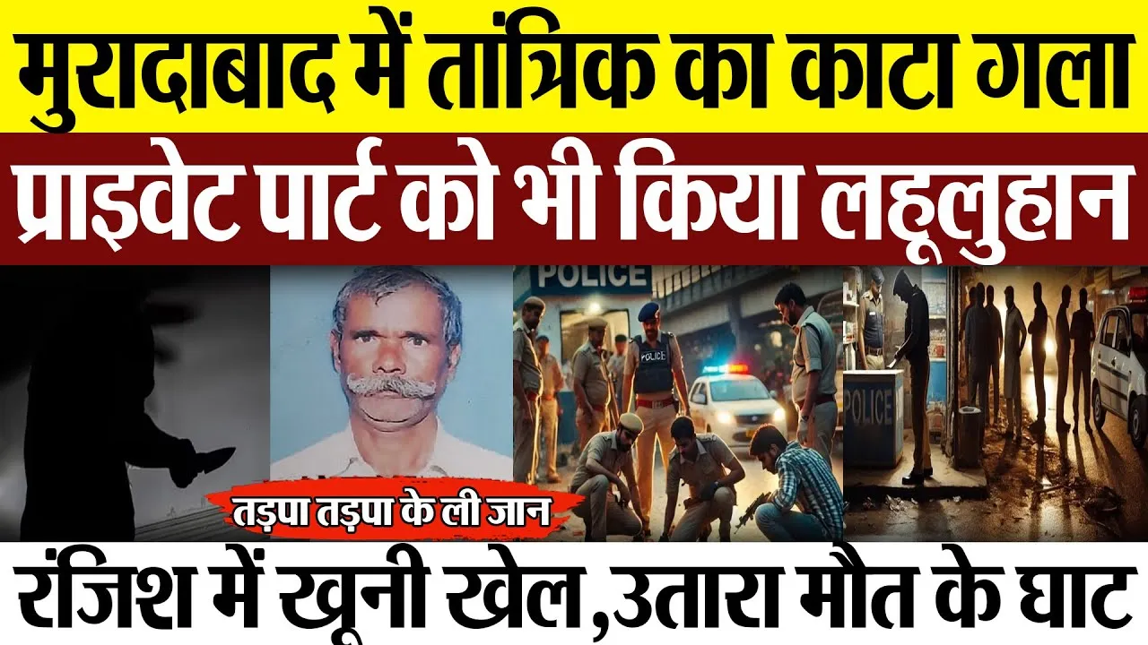 Moradabad News : मुरादाबाद में तांत्रिक का काटा गला.... प्राइवेट पार्ट को भी किया लहूलुहान