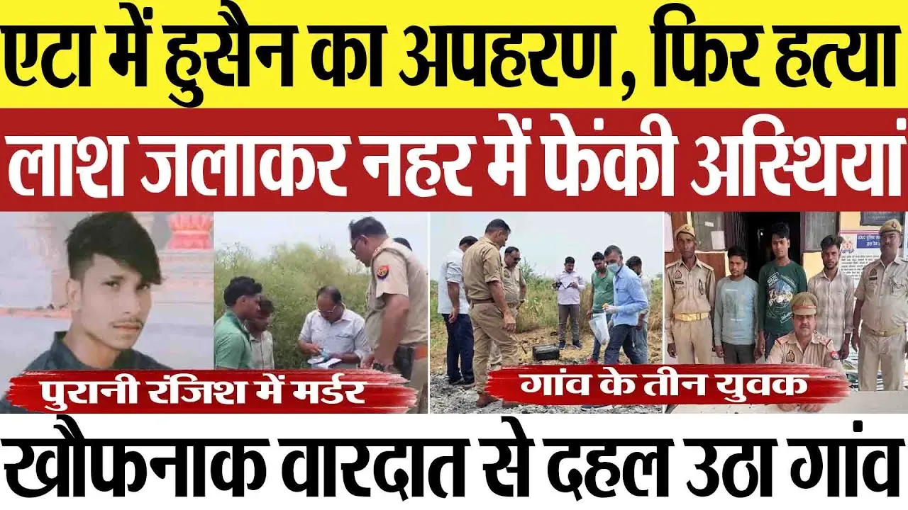Etah News | एटा में हुसैन अली की अपहरण के बाद हत्या, फिर लाश जलाकर नहर में फेंकी अस्थियां