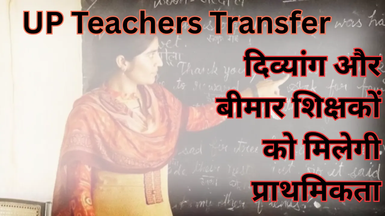 UP Teachers Transfer: दिव्यांग और गंभीर बीमारी से ग्रस्त शिक्षकों को मिलेगी प्राथमिकता, होगा ट्रांसफर... शासन ने जारी किए निर्देश