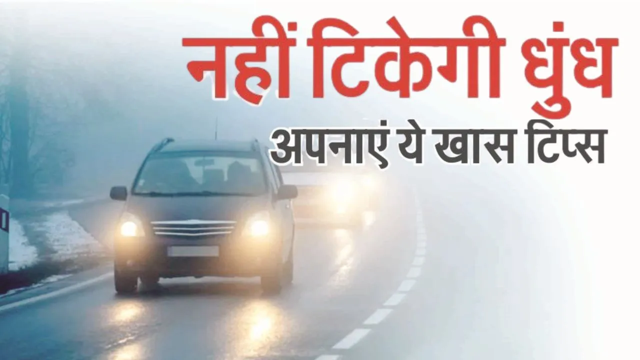 नहीं टिकेगी धुंध,  अपनाएं ये खास टिप्स