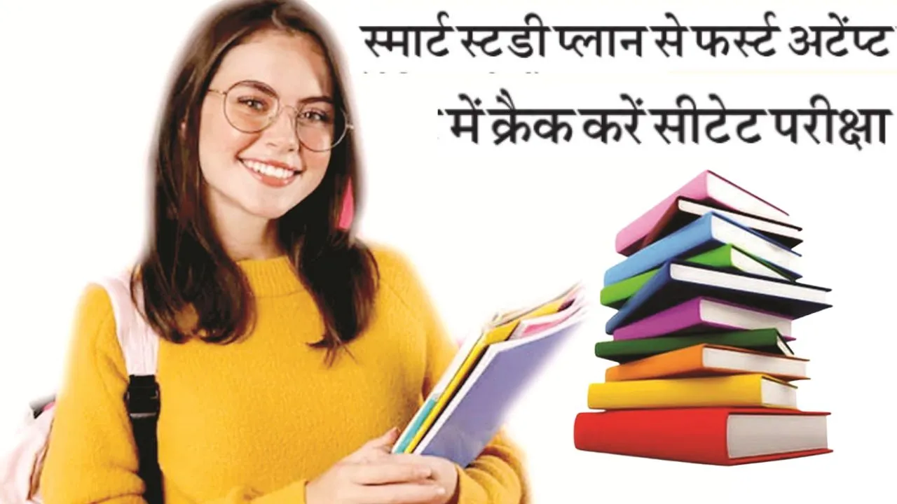 स्मार्ट स्टडी प्लान से फर्स्ट अटेम्प्ट में क्रैक करें सीटेट परीक्षा
