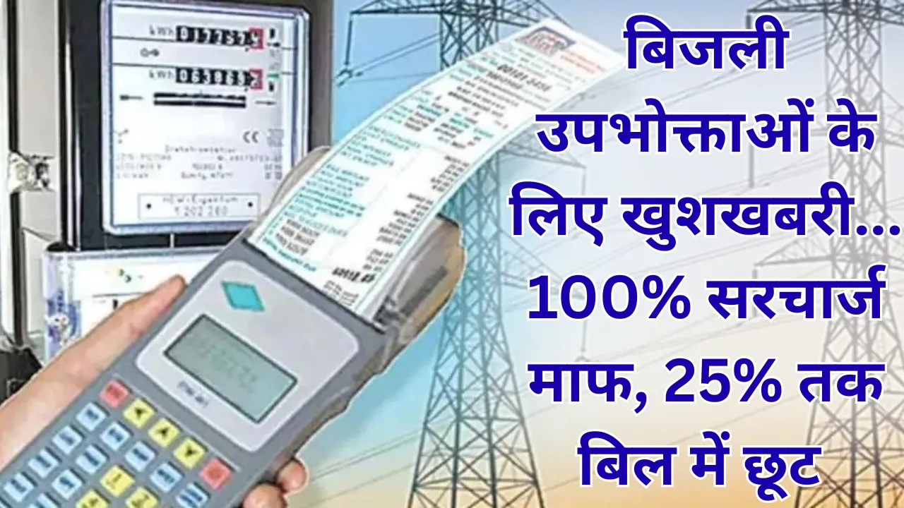अब बकाया बिजली बिल होगा साफ! एकमुश्त योजना में मिलेगी 100% सरचार्ज माफी + 25% छूट  