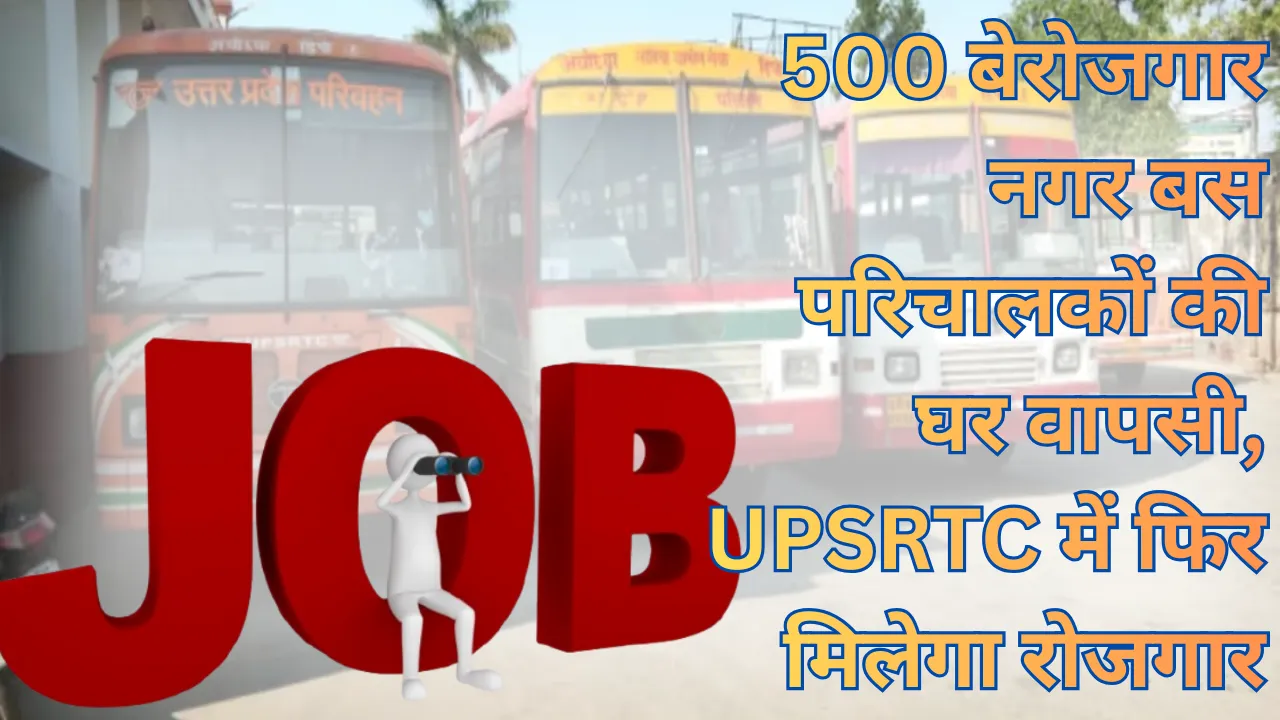 रोडवेज की बड़ी पहल: 500 बेरोजगार नगर बस परिचालकों की घर वापसी, UPSRTC में फिर मिलेगा रोजगार