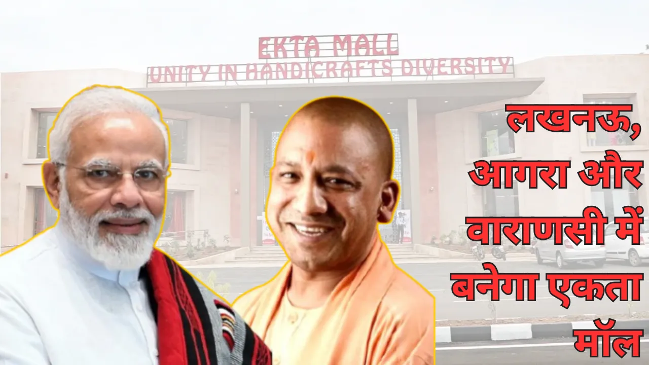 लखनऊ, आगरा और वाराणसी में बनेगा एकता मॉल, परंपरागत उद्योगों को मिलेगा नया जीवन