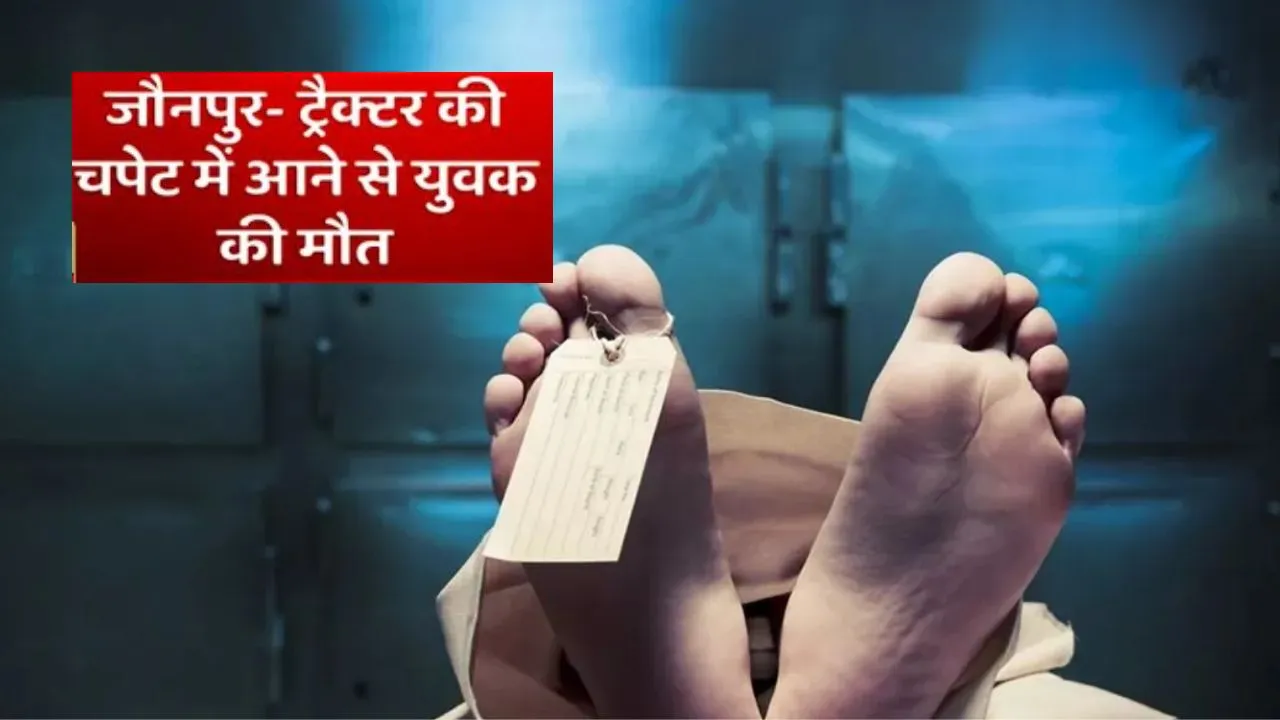 जौनपुर में मजदूर की मौत:  ट्रैक्टर की चपेट में आने से हुआ हादसा, जिला अस्पताल में डॉक्टर ने मृत किया घोषित 