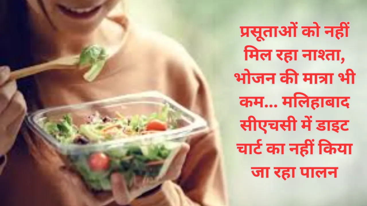 अमृत विचार स्पेशल रिपोर्ट : प्रसूताओं को नहीं मिल रहा नाश्ता, भोजन की मात्रा भी कम... मलिहाबाद सीएचसी में डाइट चार्ट का नहीं किया जा रहा पालन