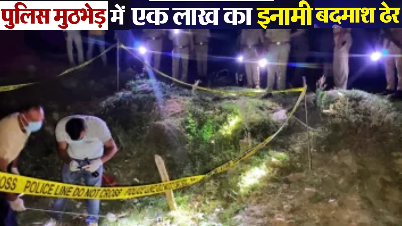 पुलिस मुठभेड़ में ढेर हुआ एक लाख का इनामी बदमाश, हत्या से लेकर ड़कैती समेत 17 से अधिक मुकदमे थे दर्ज