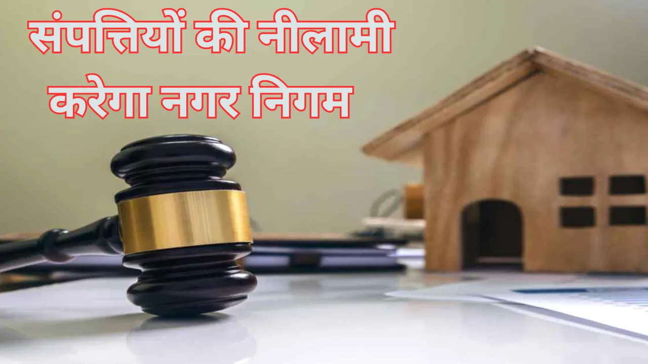 गृहकर जमा न करने वाली बेनामी संपत्तियों को नगर निगम करेगा नीलाम, कुर्की की नोटिस के बाद भी बरसों से जमा नहीं हाउस टैक्स
