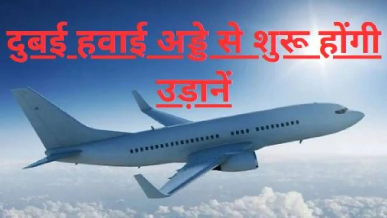 दुबई हवाई अड्डे से सीमित उड़ानें शुरू करने की घोषणा :  कई भारतीय शहर सूची में शामिल