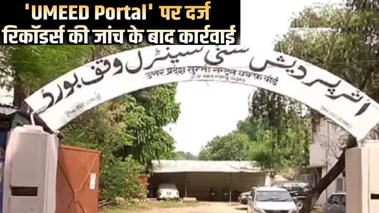 उम्मीद पोर्टल से सुन्नी वक्फ की 30 हजार से ज्यादा संपत्तियां रद्द, दस्तावेजों में खामियां मिलने पर हुई कार्रवाई