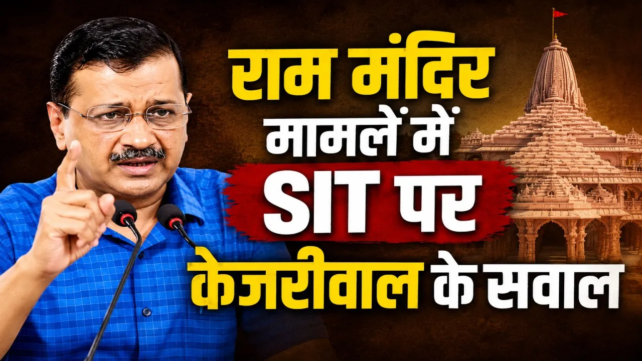  राम मंदिर मामले में SIT पर केजरीवाल के सवाल, बोले- ‘लोगों की आंखों में धूल झोंकने का प्रयास’