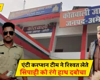 Amethi News :  एंटी करप्शन टीम ने रिश्वत लेते सिपाही को रंगे हाथ दबोचा, एसपी ने किया निलंबित