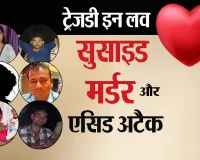 ट्रेजडी इन लव: सुसाइड, मर्डर और एसिड अटैक...दहला रहा प्यार का खौफनाक अंत !
