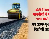 Exclusive News: बरेली के विकास को 1518 करोड़ की रफ्तार, 578 परियोजनाएं बदलेंगी गांव से शहर तक की तस्वीर