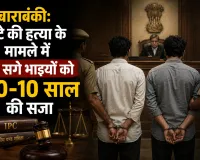 बाराबंकी: बेटे की हत्या के मामले में दो सगे भाइयों को 10-10 साल की सजा, ऑपरेशन कन्विक्शन के तहत बड़ा फैसला