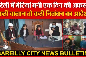 बरेली में बेटियां बनी एक दिन की अफसर, कहीं चालान तो कहीं निलंबन का आदेश | Amritvichar