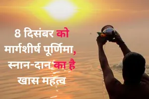 8 दिसंबर को मार्गशीर्ष पूर्णिमा, स्नान-दान का है खास महत्व, इन उपायों को अपनाने से मिल सकती है कई परेशानियों से मुक्ति