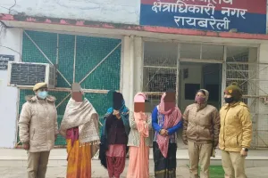 रायबरेली: भीख मांगने के बहाने चोरी करने वाले गिरोह की चार महिलाएं गिरफ्तार