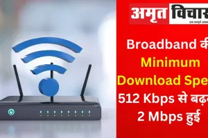 Broadband की Minimum Download Speed 512 Kbps से बढ़कर 2 Mbps हुई 