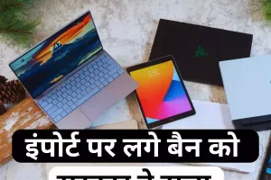 सरकार ने लैपटॉप, कम्प्यूटर के आयात पर अंकुश लगाने के फैसले को 31 अक्टूबर तक टाला 