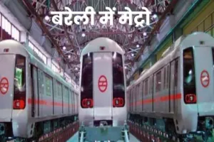 मेट्रो रेल: बरेली में ये मार्ग हो जाएगा सबसे ज्यादा व्यस्त, जानें क्या कहती है मोबिलिटी रिपोर्ट?