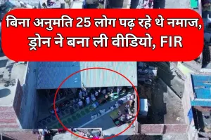 Bareilly: चुपके से पढ़ी जा रही थी नमाज, ड्रोन ने खोली पोल, प्रधान समेत 25 लोगों पर FIR