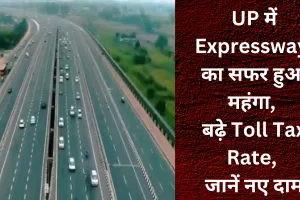 यूपी में एक्सप्रेस वे पर सफर करना हुआ महंगा, बढ़े टोल टैक्स के रेट, जानें क्या हैं नए दाम