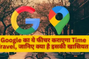 Google का ये फीचर कराएगा Time Travel, जानिए क्या है इसकी खासियत 