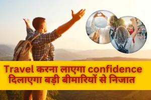 Travel करना लाएगा confidence, दिलाएगा बड़ी बीमारियों से निजात 