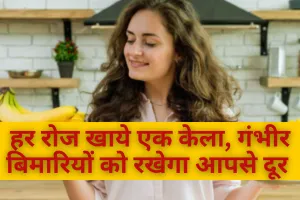 हर रोज खाये एक केला, गंभीर बिमारियों को रखेगा आपसे दूर 