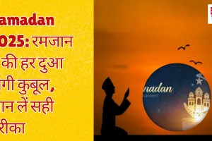 Ramadan 2025: रमजान में की हर दुआ होगी कुबूल, जान लें सही तरीका 
