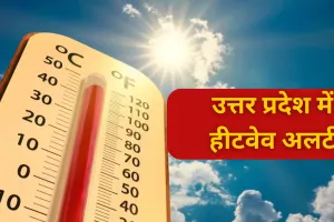 UP : 13 जिलों में हीटवेव को लेकर अलर्ट, तापमान जाएगा 44 डिग्री सेल्सियस के पार