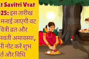 Vat Savitri Vrat 2025: इस तारीख को मनाई जाएगी वट सावित्री व्रत और साेमवती अमावस्या, अभी नोट करें शुभ मुहूर्त और विधि